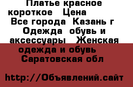 Платье красное короткое › Цена ­ 1 200 - Все города, Казань г. Одежда, обувь и аксессуары » Женская одежда и обувь   . Саратовская обл.